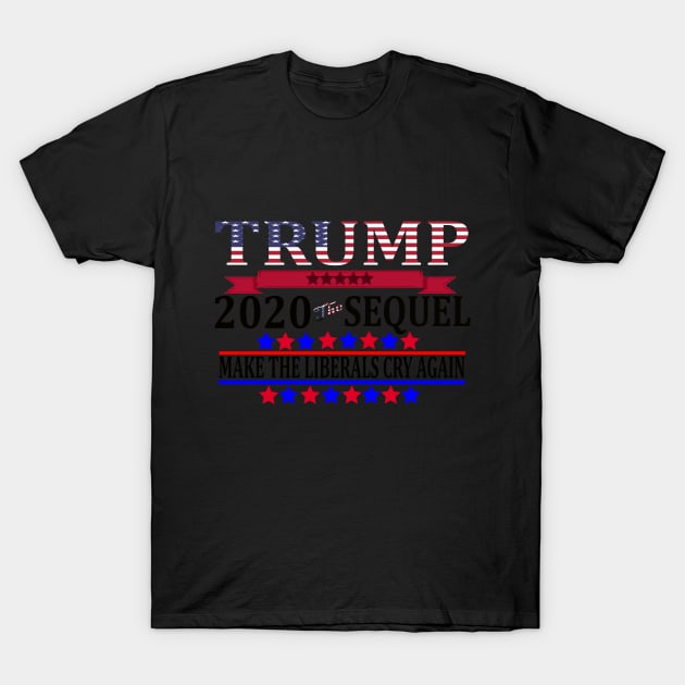 Trump 2020 The Sequel Make Liberals Cry Again Tshirt T-Shirt by BestAnimeAlg